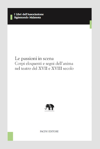 Copertina - Le passioni in scena. Corpi eloquenti e segni dell'anima nel teatro del XVII e XVIII secolo