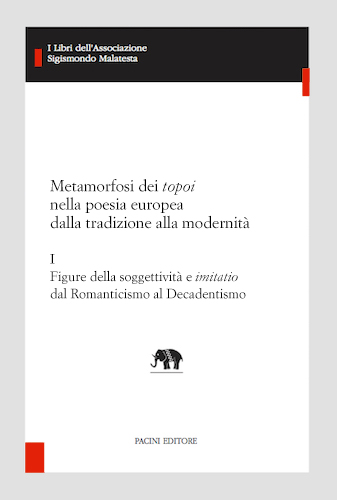 Copertina - Metamorfosi dei <em>topoi</em> nella poesia europea dalla tradizione alla modernità – I. Figure della soggettività e <em>imitatio</em> dal Romanticismo al Decadentismo